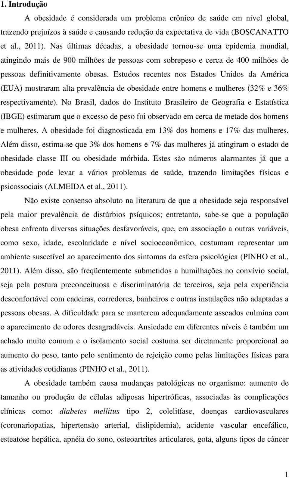 Estudos recentes nos Estados Unidos da América (EUA) mostraram alta prevalência de obesidade entre homens e mulheres (32% e 36% respectivamente).