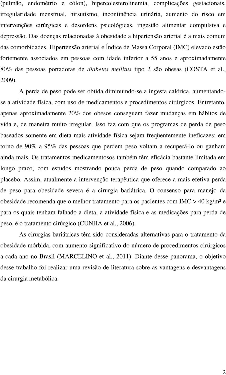 Hipertensão arterial e Índice de Massa Corporal (IMC) elevado estão fortemente associados em pessoas com idade inferior a 55 anos e aproximadamente 80% das pessoas portadoras de diabetes mellitus