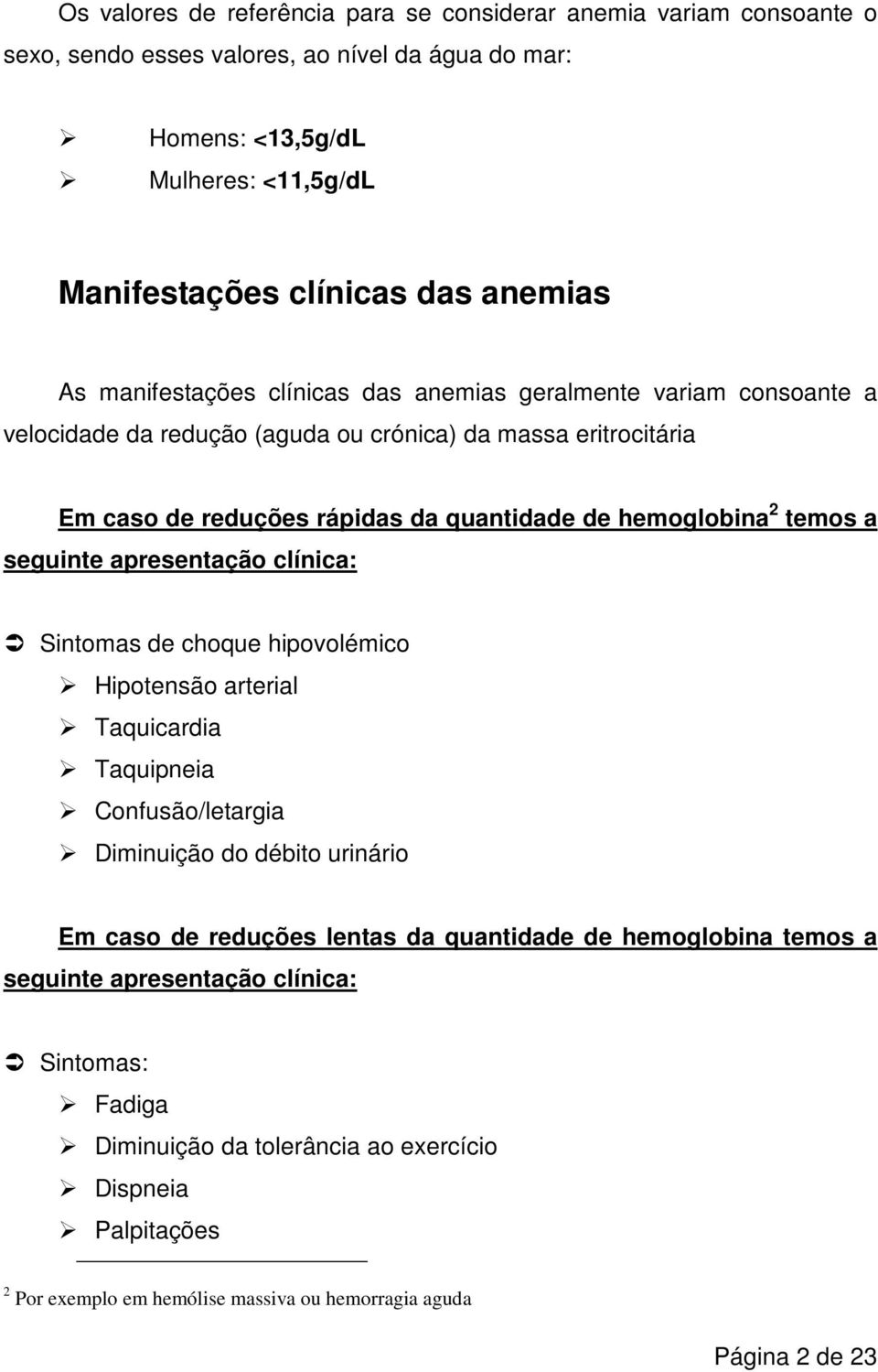 a seguinte apresentação clínica: Sintomas de choque hipovolémico Hipotensão arterial Taquicardia Taquipneia Confusão/letargia Diminuição do débito urinário Em caso de reduções lentas da quantidade