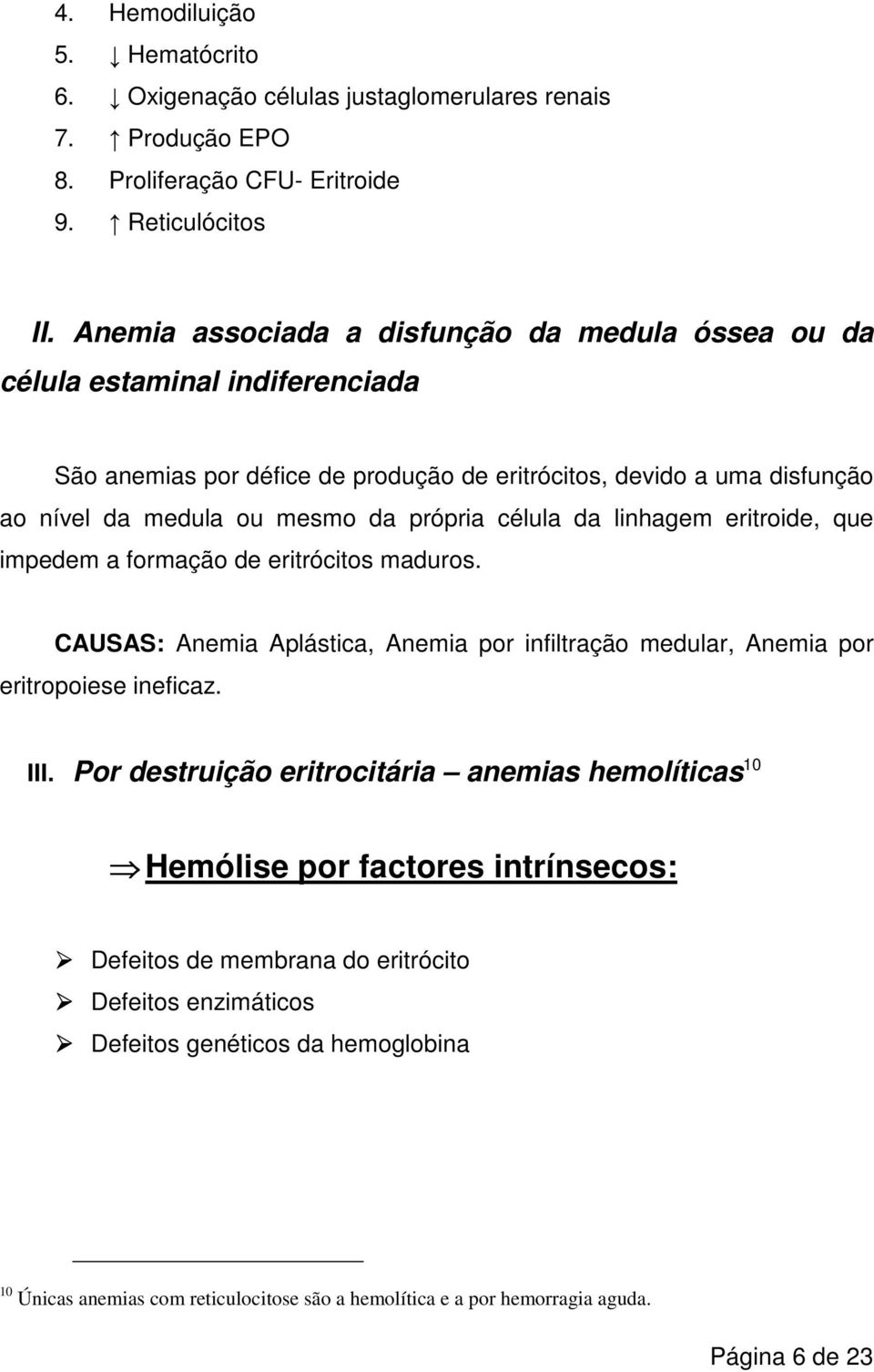 célula da linhagem eritroide, que impedem a formação de eritrócitos maduros. CAUSAS: Anemia Aplástica, Anemia por infiltração medular, Anemia por eritropoiese ineficaz. III.