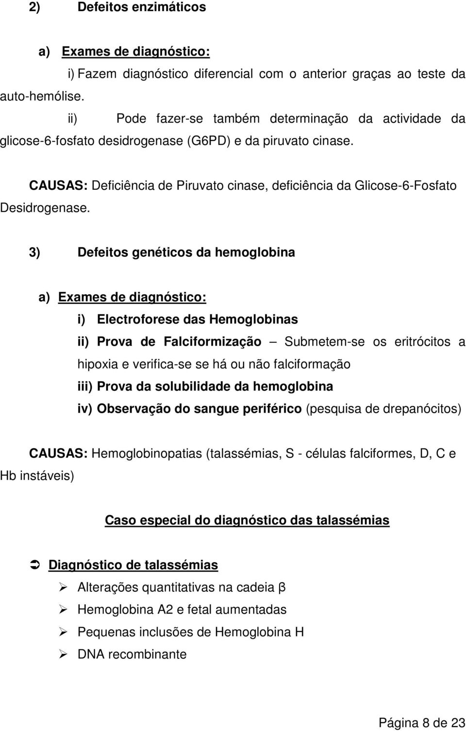 CAUSAS: Deficiência de Piruvato cinase, deficiência da Glicose-6-Fosfato Desidrogenase.