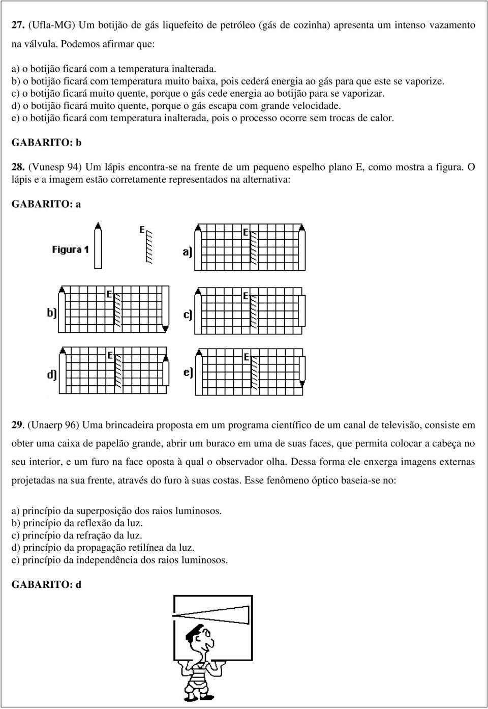 d) o botijão ficará muito quente, porque o gás escapa com grande velocidade. e) o botijão ficará com temperatura inalterada, pois o processo ocorre sem trocas de calor. 28.