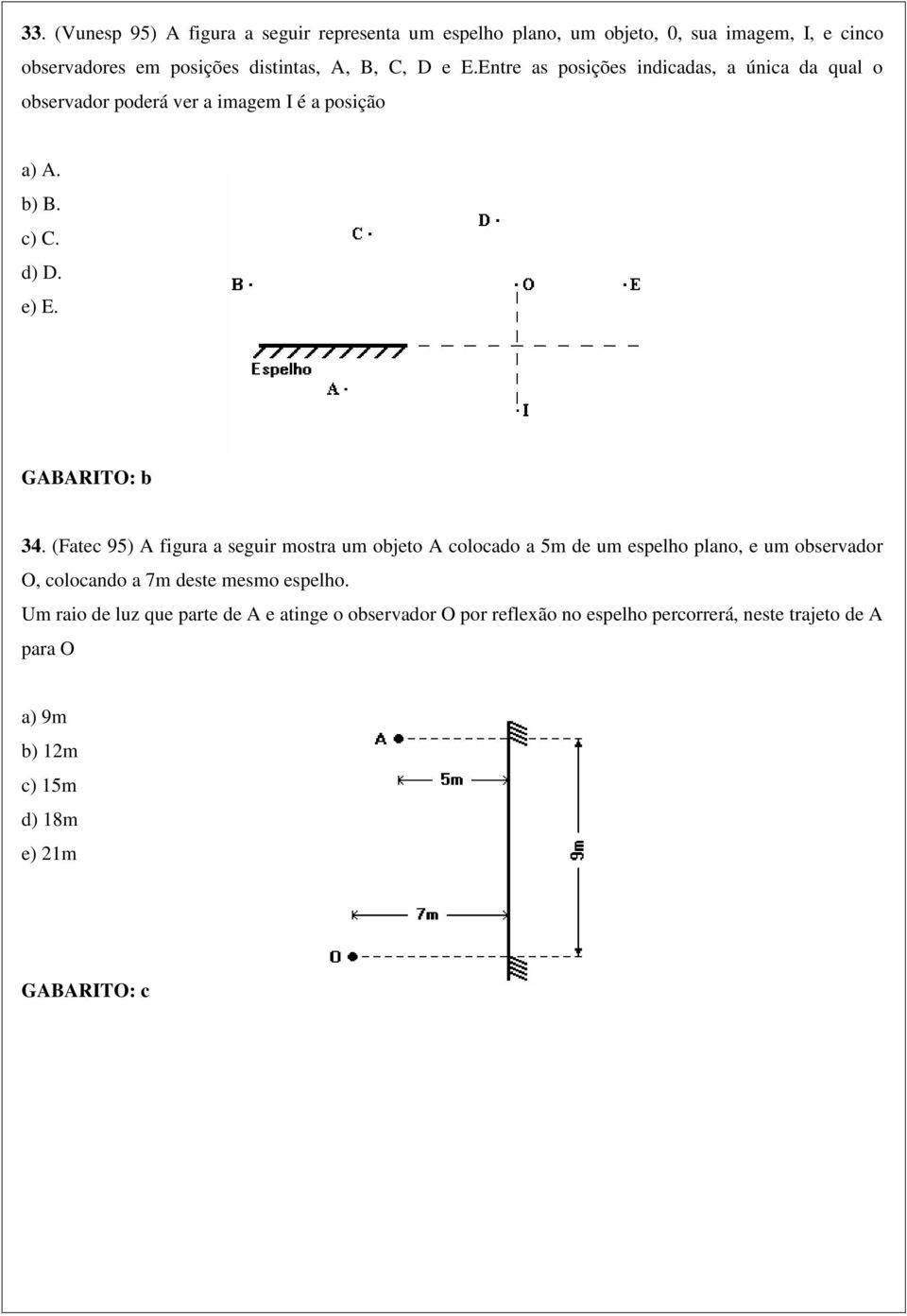 (Fatec 95) A figura a seguir mostra um objeto A colocado a 5m de um espelho plano, e um observador O, colocando a 7m deste mesmo espelho.