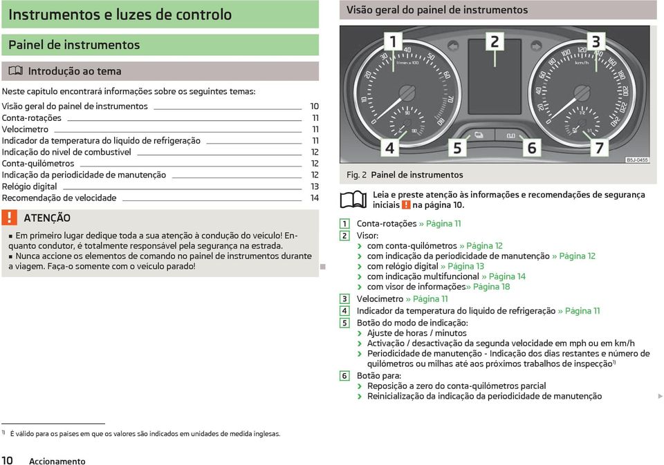 manutenção 12 Relógio digital 13 Recomendação de velocidade 14 ATENÇÃO Em primeiro lugar dedique toda a sua atenção à condução do veículo!