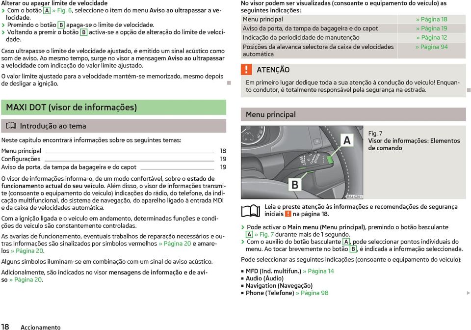 Ao mesmo tempo, surge no visor a mensagem ao ultrapassar a velocidade com indicação do valor limite ajustado.