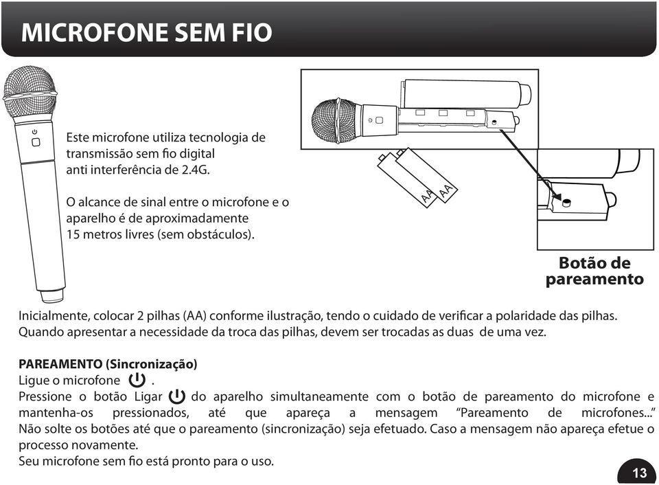 AA AA Botão de pareamento Inicialmente, colocar 2 pilhas (AA) conforme ilustração, tendo o cuidado de verificar a polaridade das pilhas.