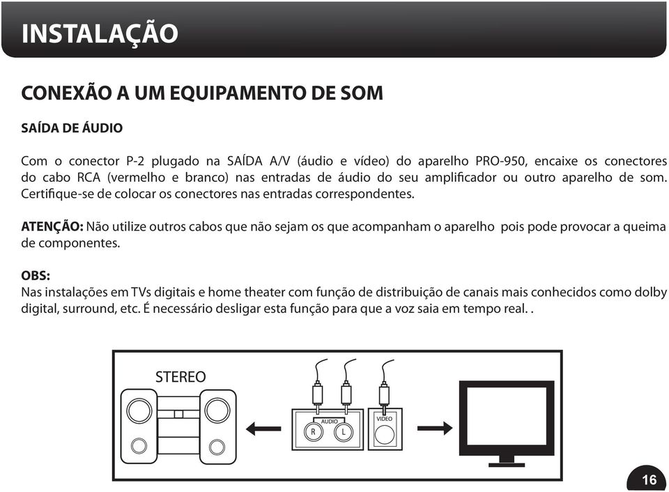 ATENÇÃO: Não utilize outros cabos que não sejam os que acompanham o aparelho pois pode provocar a queima de componentes.