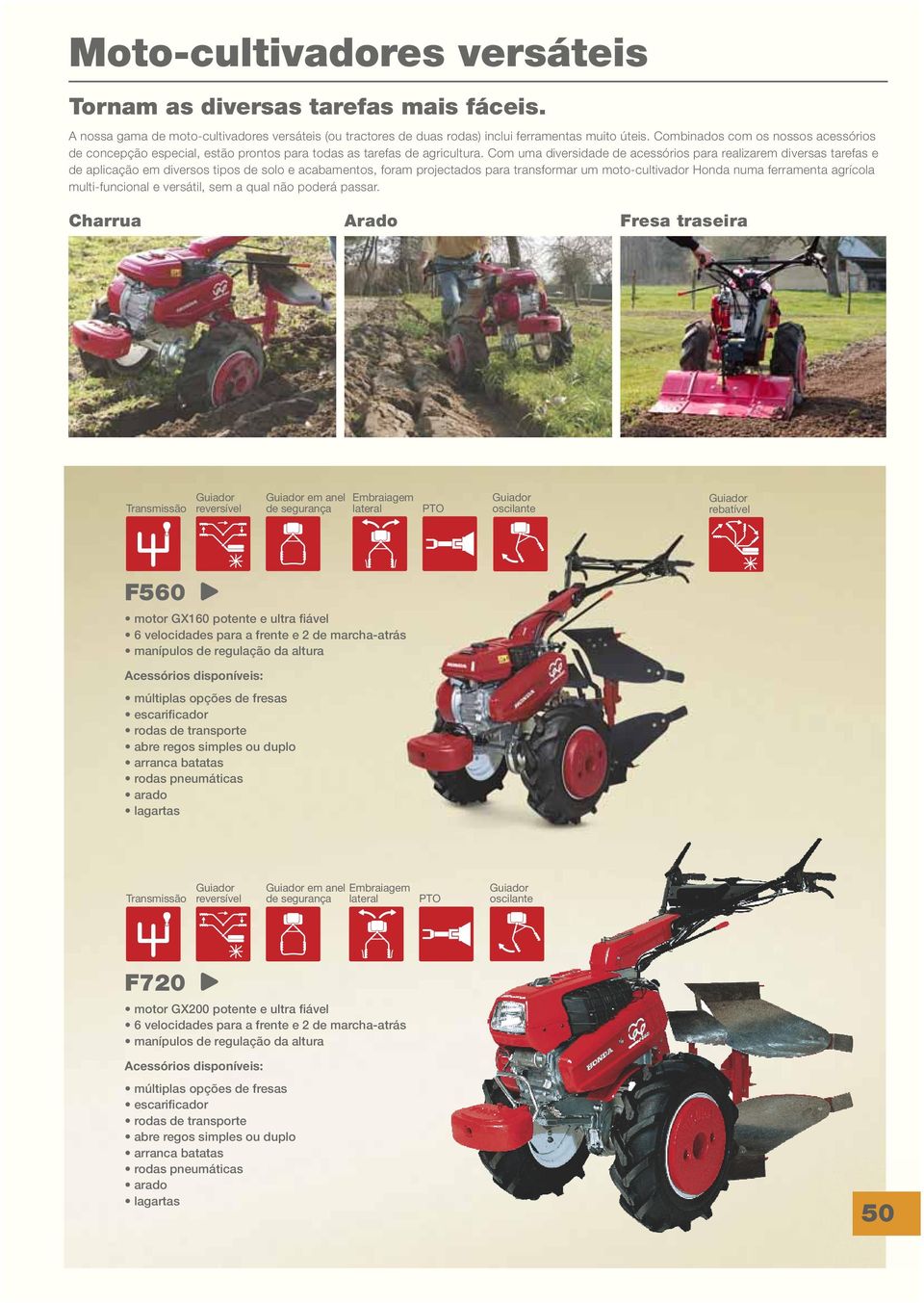 Com uma diversidade de acessórios para realizarem diversas tarefas e de aplicação em diversos tipos de solo e acabamentos, foram projectados para transformar um moto-cultivador