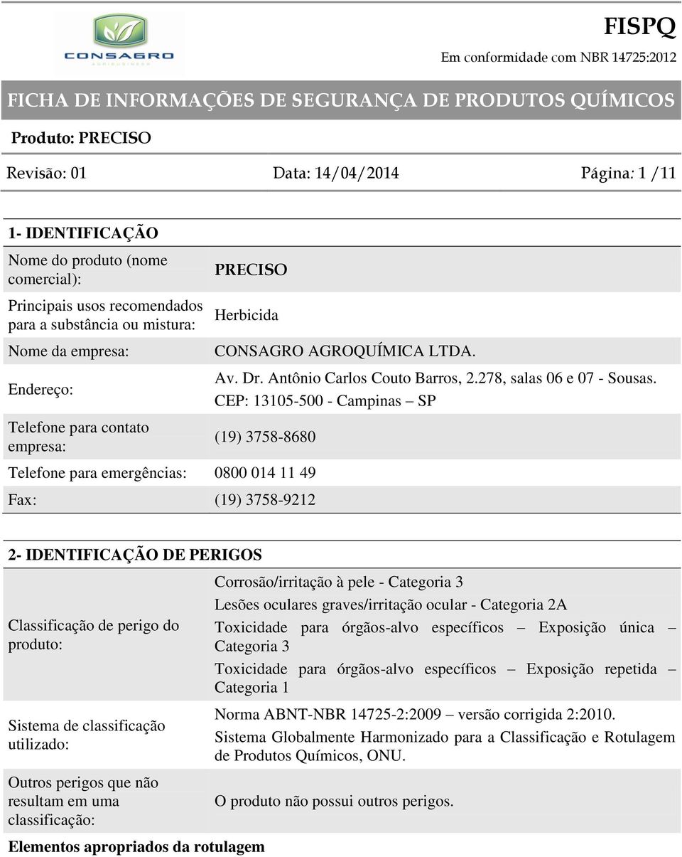 CEP: 13105-500 - Campinas SP (19) 3758-8680 Telefone para emergências: 0800 014 11 49 Fax: (19) 3758-9212 2- IDENTIFICAÇÃO DE PERIGOS Classificação de perigo do produto: Sistema de classificação