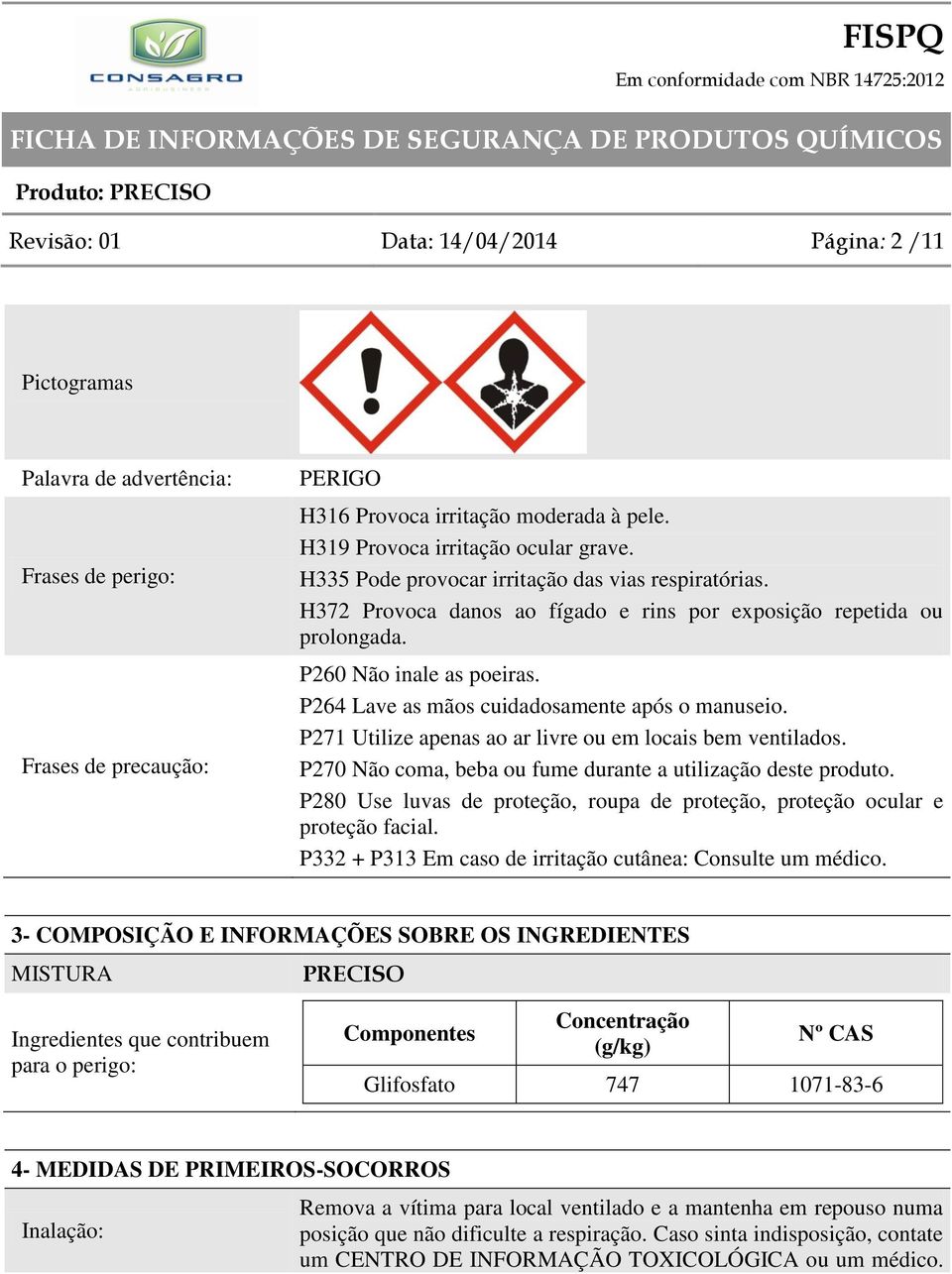 P264 Lave as mãos cuidadosamente após o manuseio. P271 Utilize apenas ao ar livre ou em locais bem ventilados. P270 Não coma, beba ou fume durante a utilização deste produto.