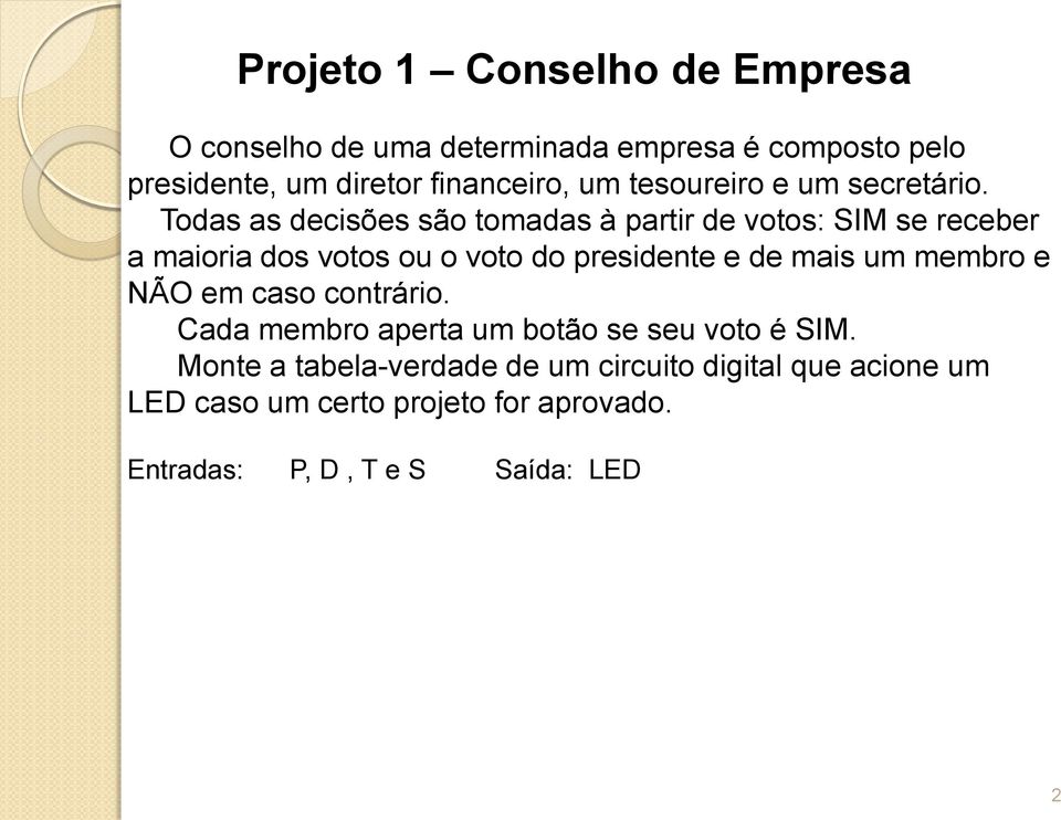 Todas as decisões são tomadas à partir de votos: SIM se receber a maioria dos votos ou o voto do presidente e de mais um