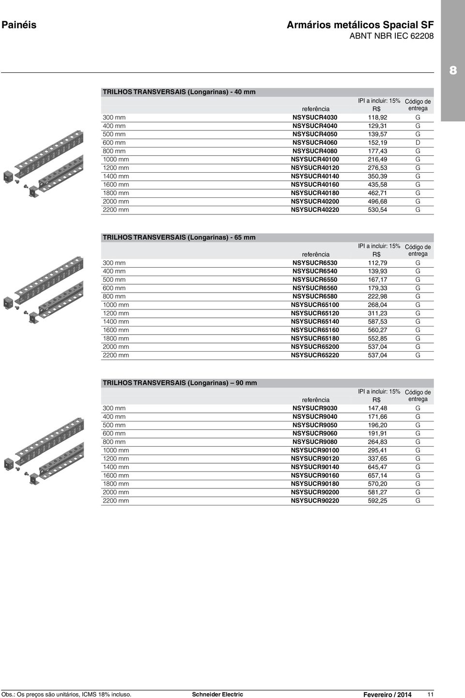 NSYSUCR4010 462,71 G 2000 mm NSYSUCR40200 496,6 G 2200 mm NSYSUCR40220 530,54 G TRILHOS TRANSVERSAIS (Longarinas) - 65 mm referência R$ entrega 300 mm NSYSUCR6530 112,79 G 400 mm NSYSUCR6540 139,93 G