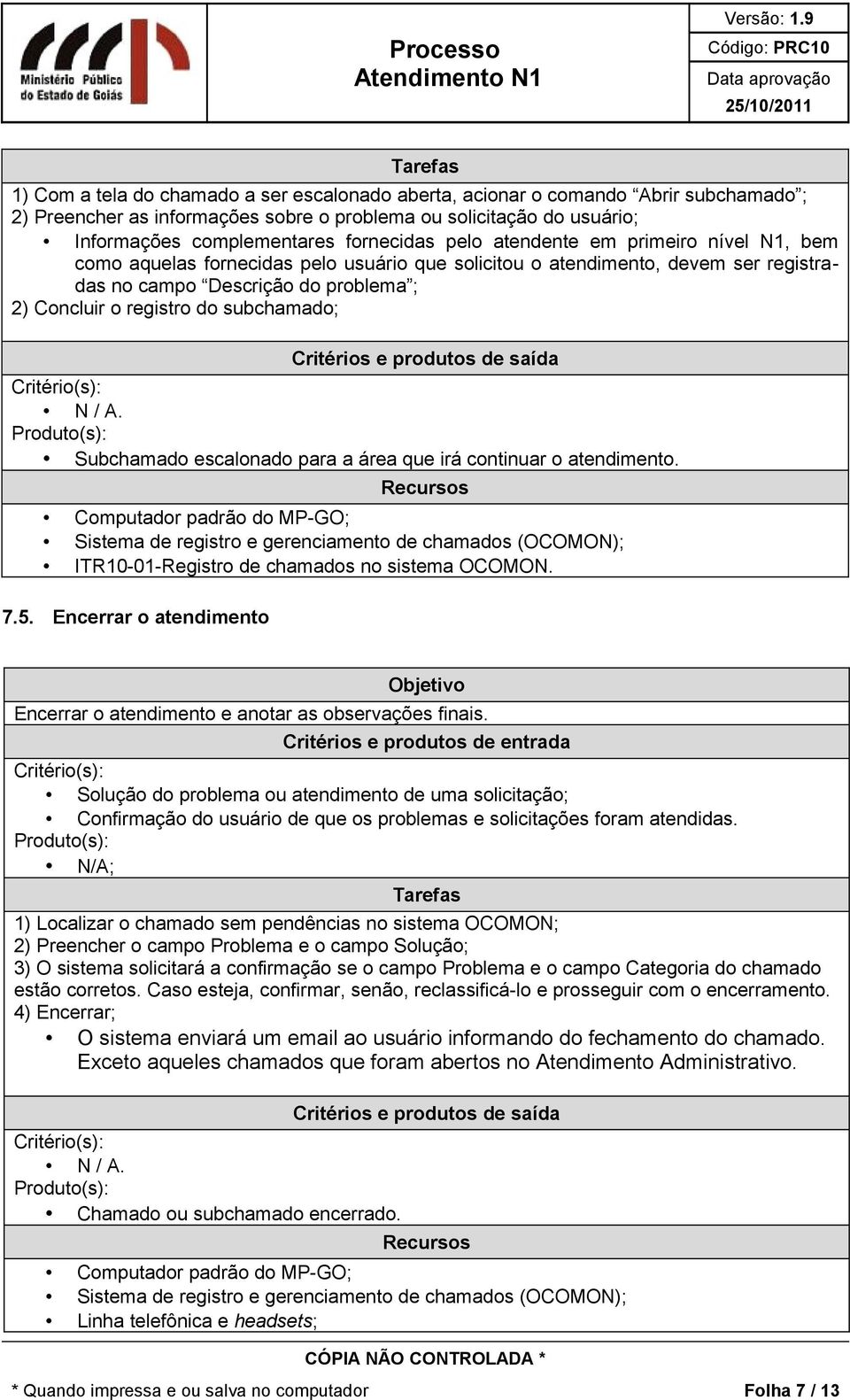 subchamado; Critérios e produtos de saída N / A. Subchamado escalonado para a área que irá continuar o atendimento.