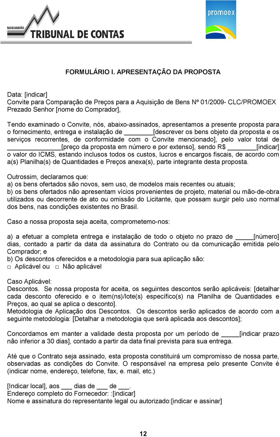 abaixo-assinados, apresentamos a presente proposta para o fornecimento, entrega e instalação de [descrever os bens objeto da proposta e os serviços recorrentes, de conformidade com o Convite