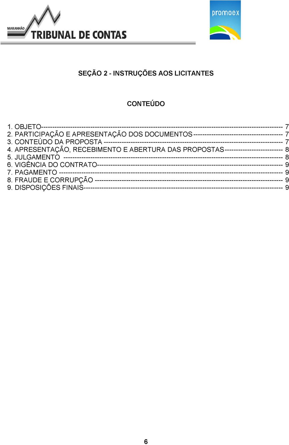 APRESENTAÇÃO, RECEBIMENTO E ABERTURA DAS PROPOSTAS -------------------------- 8 5. JULGAMENTO -------------------------------------------------------------------------------------------------- 8 6.