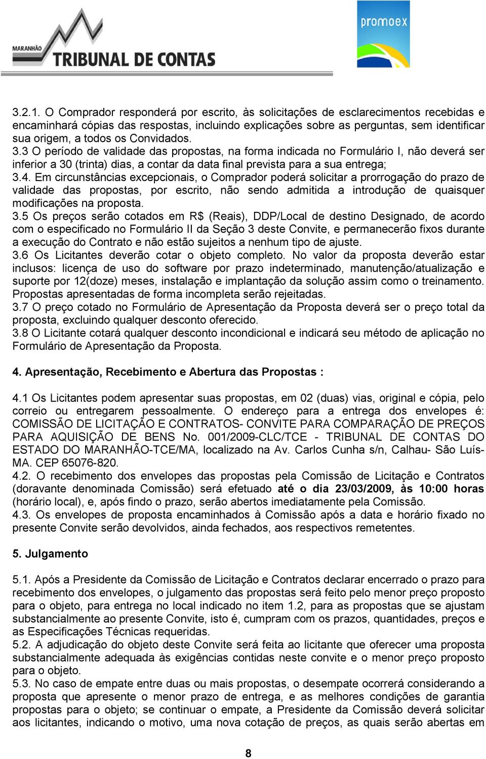 Convidados. 3.3 O período de validade das propostas, na forma indicada no Formulário I, não deverá ser inferior a 30 (trinta) dias, a contar da data final prevista para a sua entrega; 3.4.