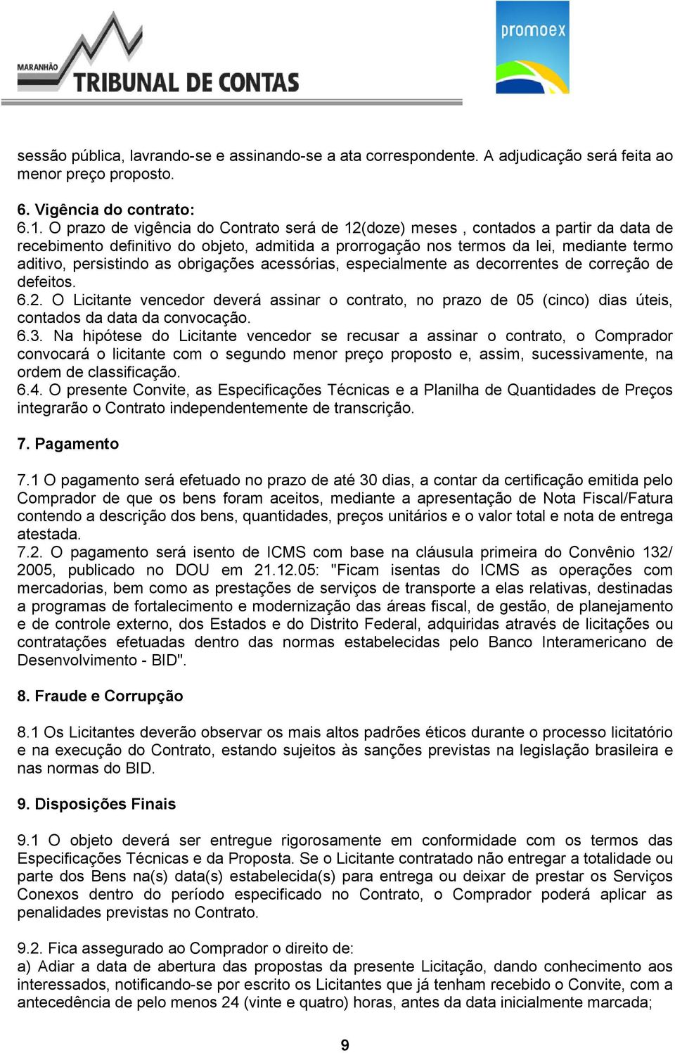 obrigações acessórias, especialmente as decorrentes de correção de defeitos. 6.2. O Licitante vencedor deverá assinar o contrato, no prazo de 05 (cinco) dias úteis, contados da data da convocação. 6.3.