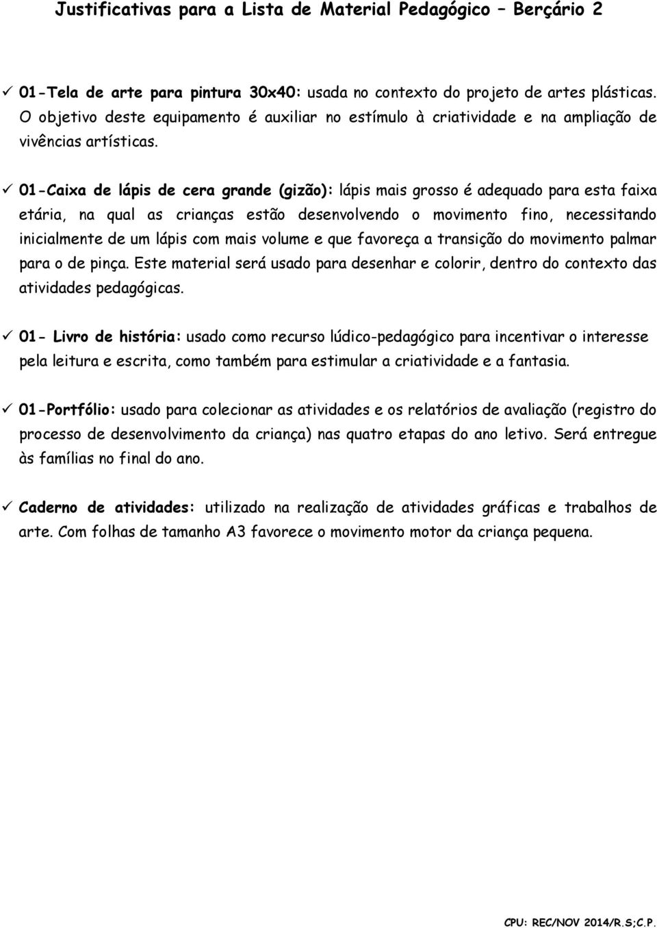 Este material será usado para desenhar e colorir, dentro do contexto das atividades pedagógicas.