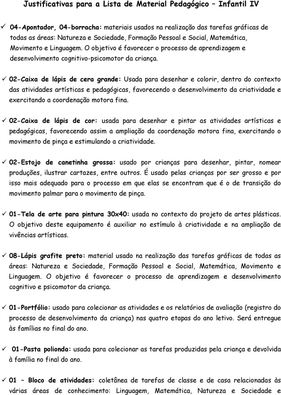 02-Caixa de lápis de cera grande: Usada para desenhar e colorir, dentro do contexto das atividades artísticas e pedagógicas, favorecendo o desenvolvimento da criatividade e exercitando a coordenação