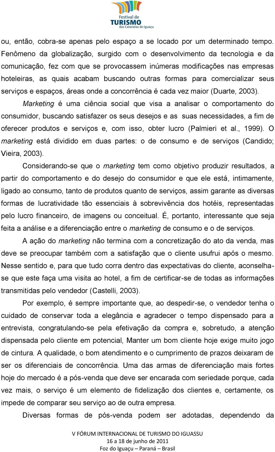 formas para comercializar seus serviços e espaços, áreas onde a concorrência é cada vez maior (Duarte, 2003).