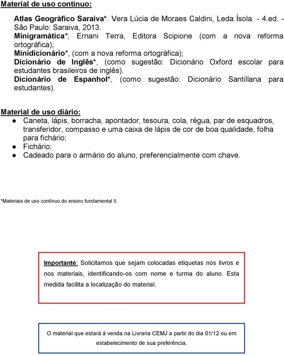 para estudantes brasileiros de inglês). Dicionário de Espanhol*, (como sugestão: Dicionário Santillana para estudantes).