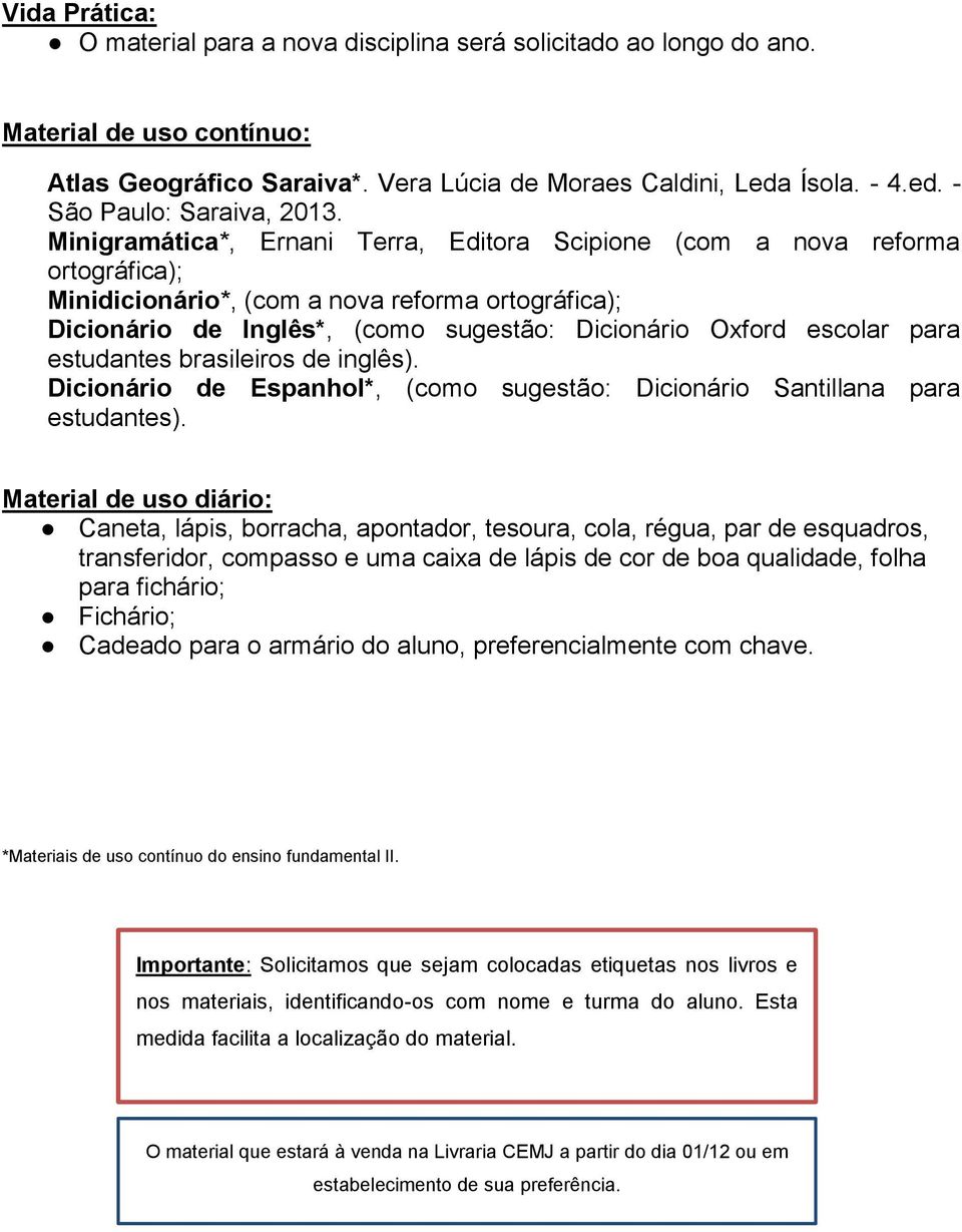 para estudantes brasileiros de inglês). Dicionário de Espanhol*, (como sugestão: Dicionário Santillana para estudantes).