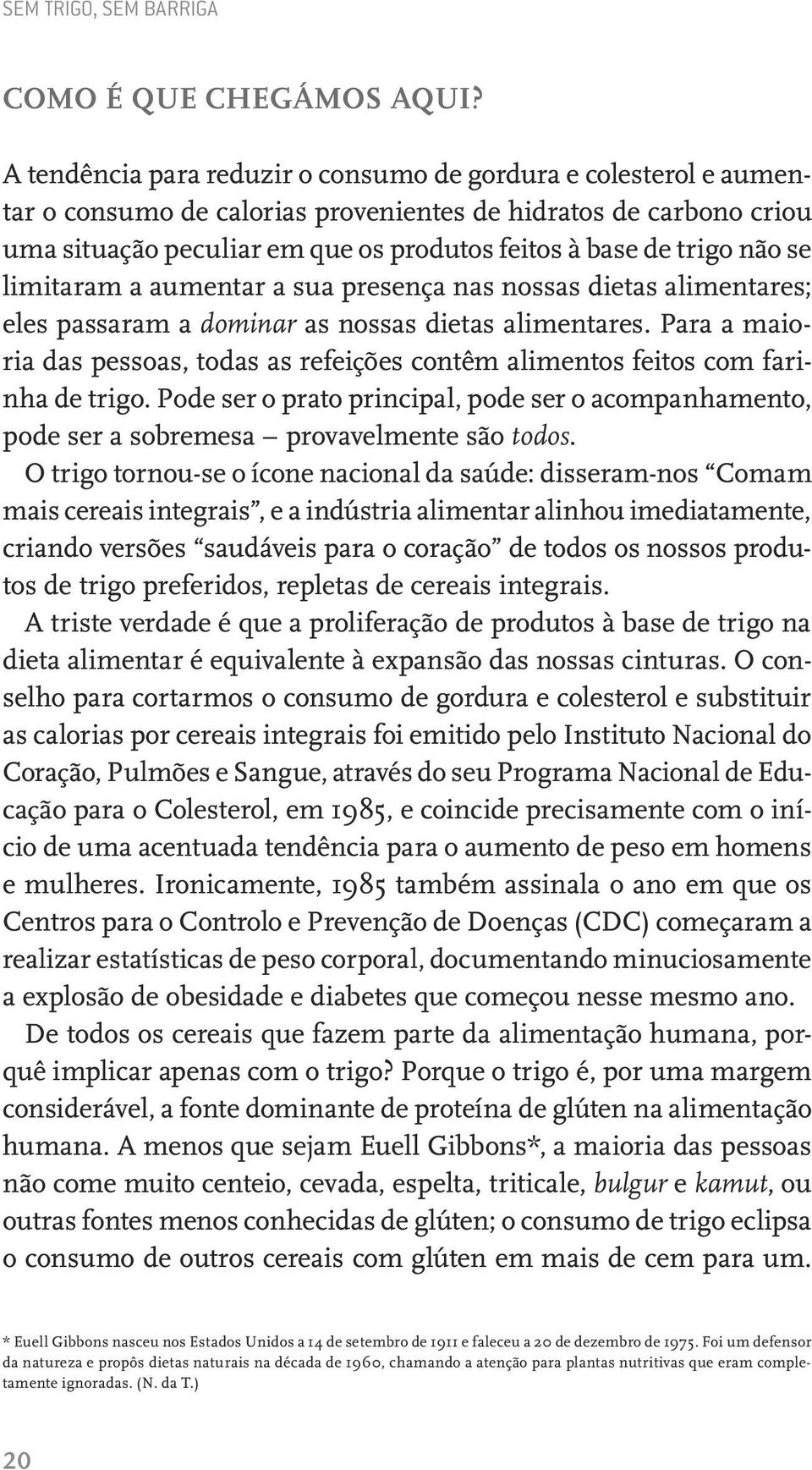 não se limitaram a aumentar a sua presença nas nossas dietas alimentares; eles passaram a dominar as nossas dietas alimentares.