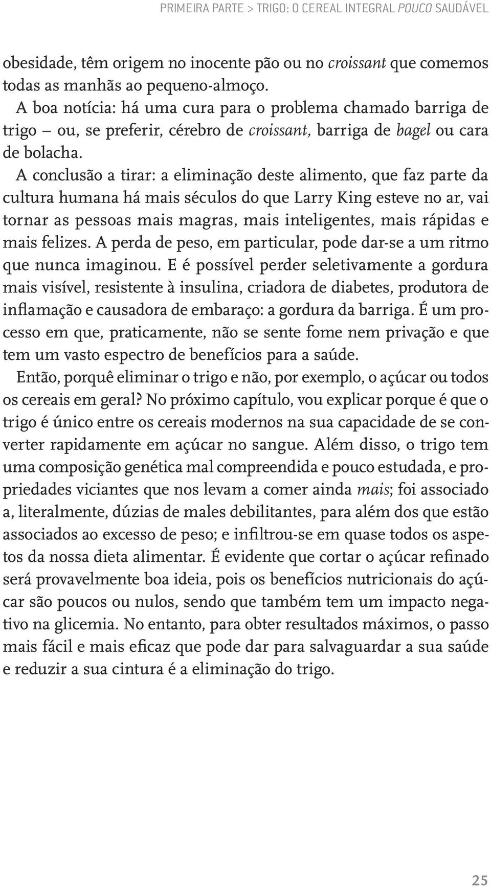 A conclusão a tirar: a eliminação deste alimento, que faz parte da cultura humana há mais séculos do que Larry King esteve no ar, vai tornar as pessoas mais magras, mais inteligentes, mais rápidas e