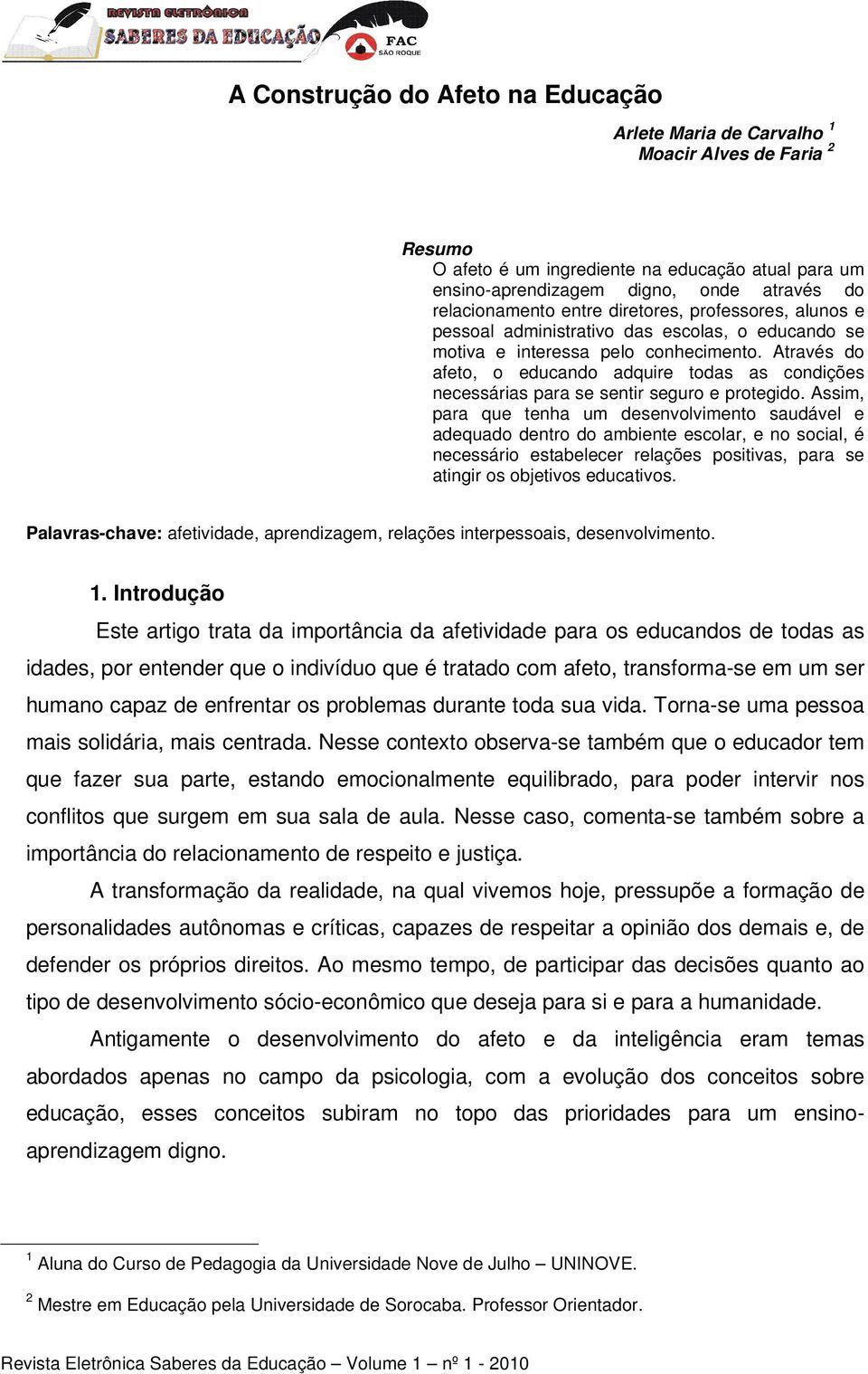 Através do afeto, o educando adquire todas as condições necessárias para se sentir seguro e protegido.