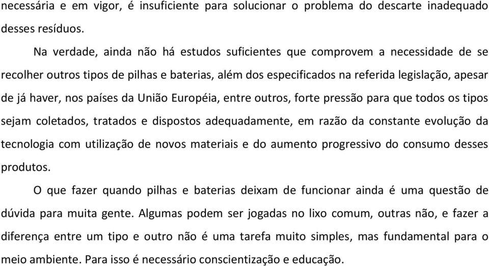 países da União Européia, entre outros, forte pressão para que todos os tipos sejam coletados, tratados e dispostos adequadamente, em razão da constante evolução da tecnologia com utilização de novos