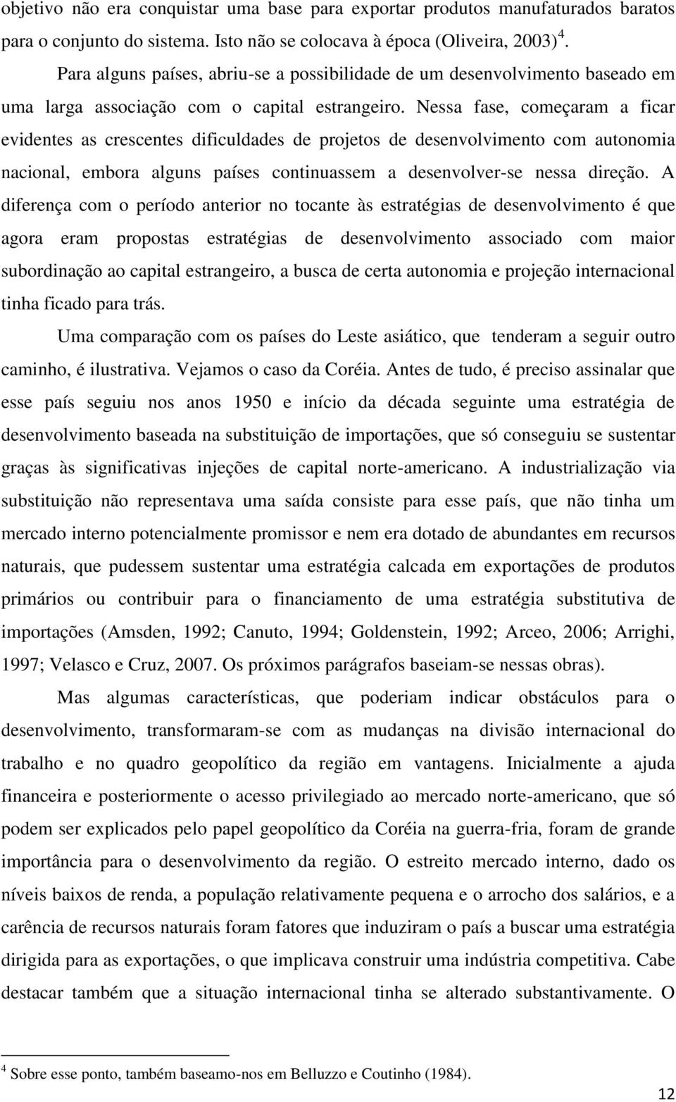 Nessa fase, começaram a ficar evidentes as crescentes dificuldades de projetos de desenvolvimento com autonomia nacional, embora alguns países continuassem a desenvolver-se nessa direção.