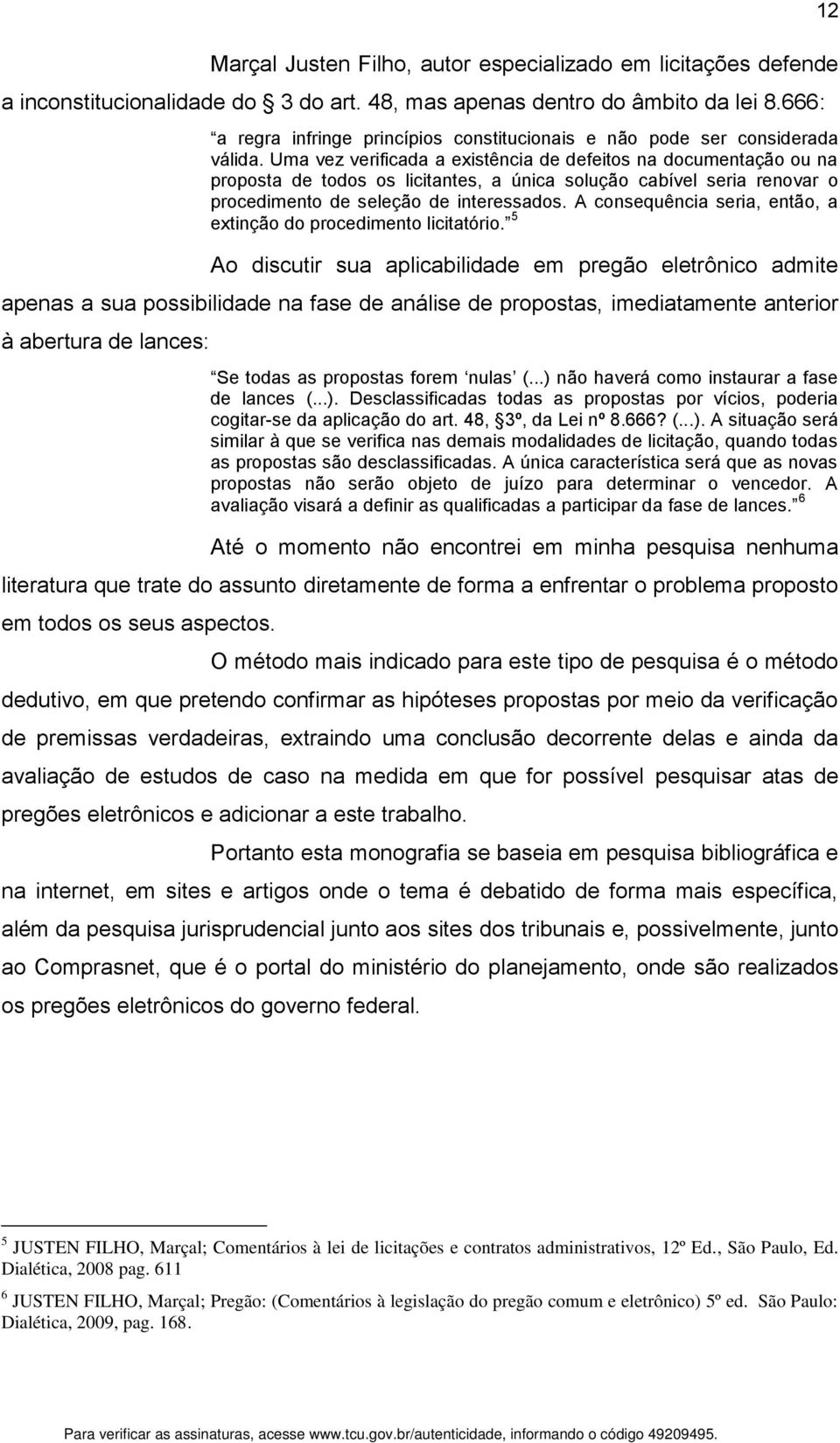 Uma vez verificada a existência de defeitos na documentação ou na proposta de todos os licitantes, a única solução cabível seria renovar o procedimento de seleção de interessados.