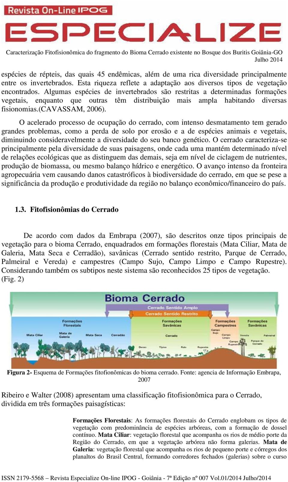 O acelerado processo de ocupação do cerrado, com intenso desmatamento tem gerado grandes problemas, como a perda de solo por erosão e a de espécies animais e vegetais, diminuindo consideravelmente a