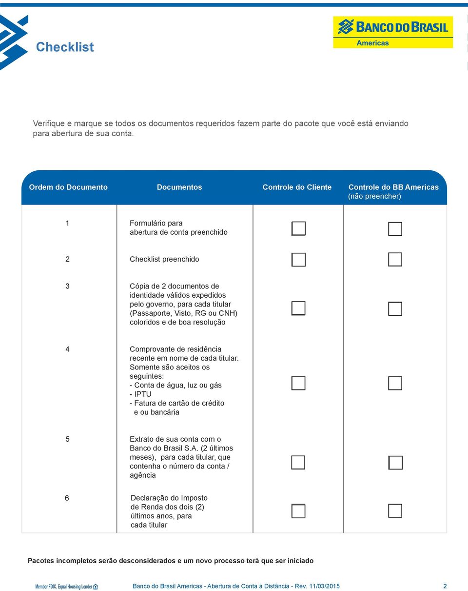 válidos expedidos pelo governo, para cada titular (Passaporte, Visto, RG ou CNH) coloridos e de boa resolução 4 Comprovante de residência recente em nome de cada titular.