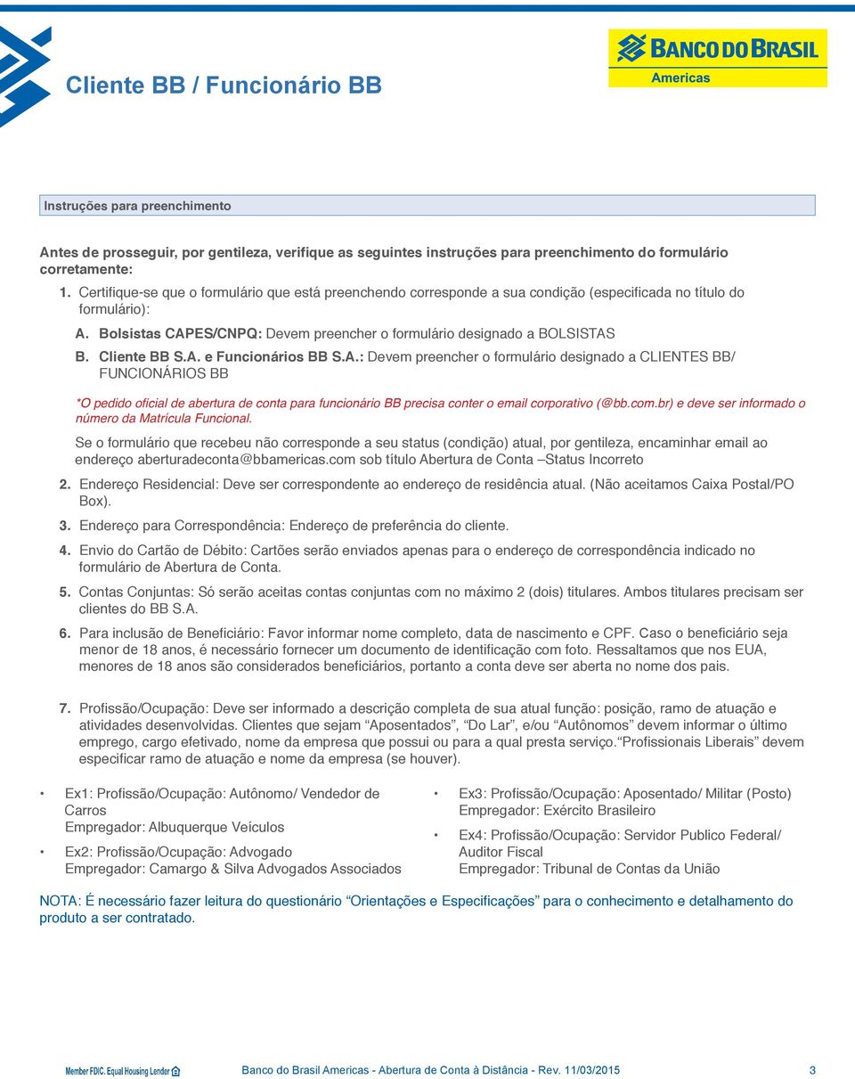 Cliente BB S.A. e Funcionários BB S.A.: Devem preencher o formulário designado a CLIENTES BB/ FUNCIONÁRIOS BB *O pedido oficial de abertura de conta para funcionário BB precisa conter o email corporativo (@bb.