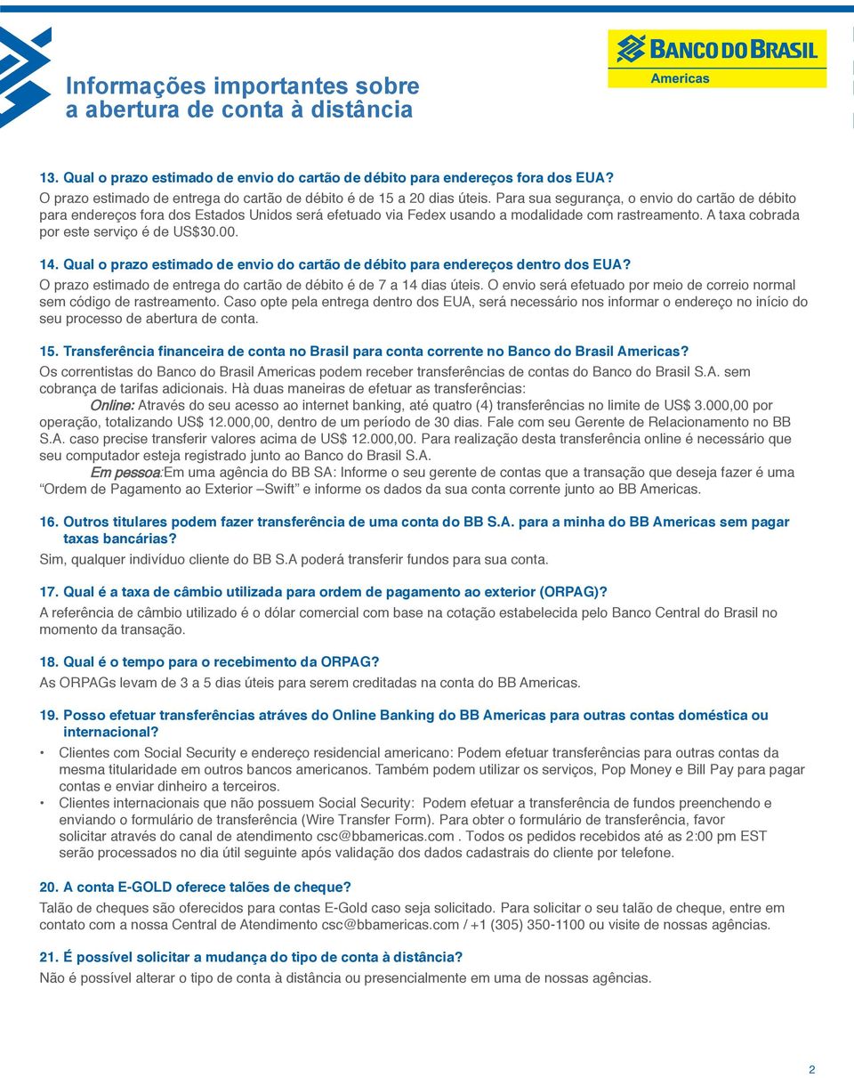 Para sua segurança, o envio do cartão de débito para endereços fora dos Estados Unidos será efetuado via Fedex usando a modalidade com rastreamento. A taxa cobrada por este serviço é de US$30.00. 14.