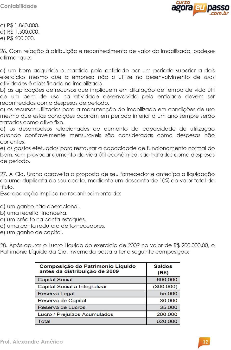 utilize no desenvolvimento de suas atividades é classificado no imobilizado.