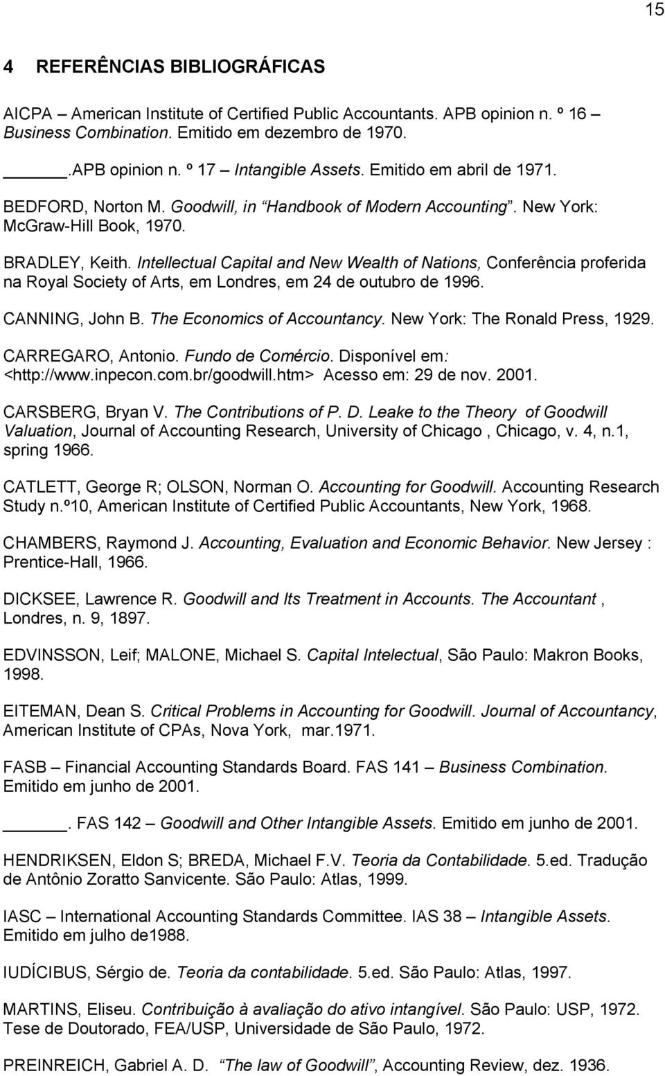 Intellectual Capital and New Wealth of Nations, Conferência proferida na Royal Society of Arts, em Londres, em 24 de outubro de 1996. CANNING, John B. The Economics of Accountancy.