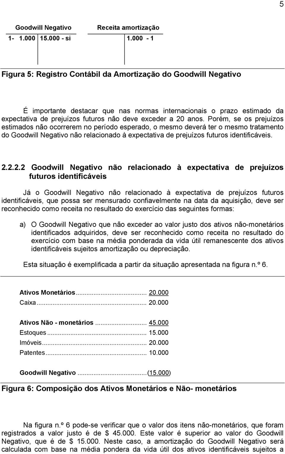 anos. Porém, se os prejuízos estimados não ocorrerem no período esperado, o mesmo deverá ter o mesmo tratamento do Goodwill Negativo não relacionado à expectativa de prejuízos futuros identificáveis.