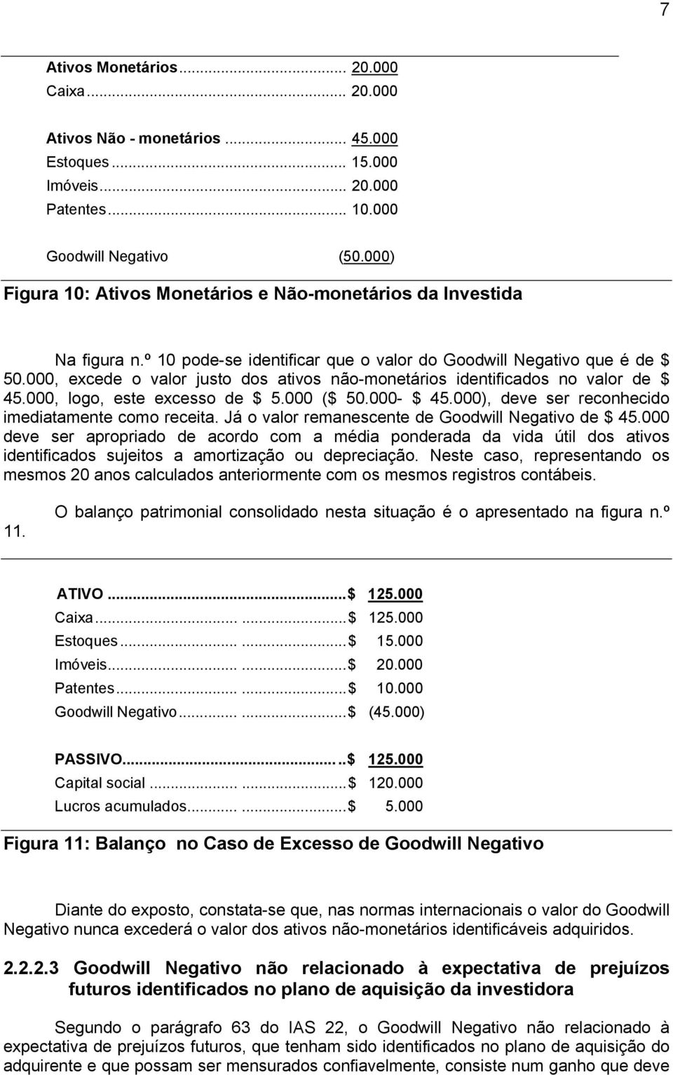 000, excede o valor justo dos ativos não-monetários identificados no valor de $ 45.000, logo, este excesso de $ 5.000 ($ 50.000- $ 45.000), deve ser reconhecido imediatamente como receita.