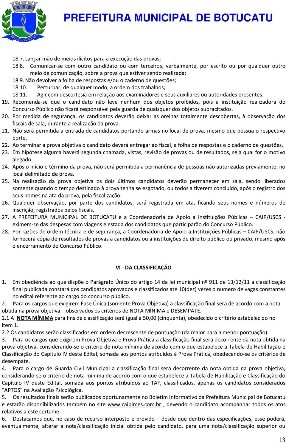 Agir com descortesia em relação aos examinadores e seus auxiliares ou autoridades presentes. 19.