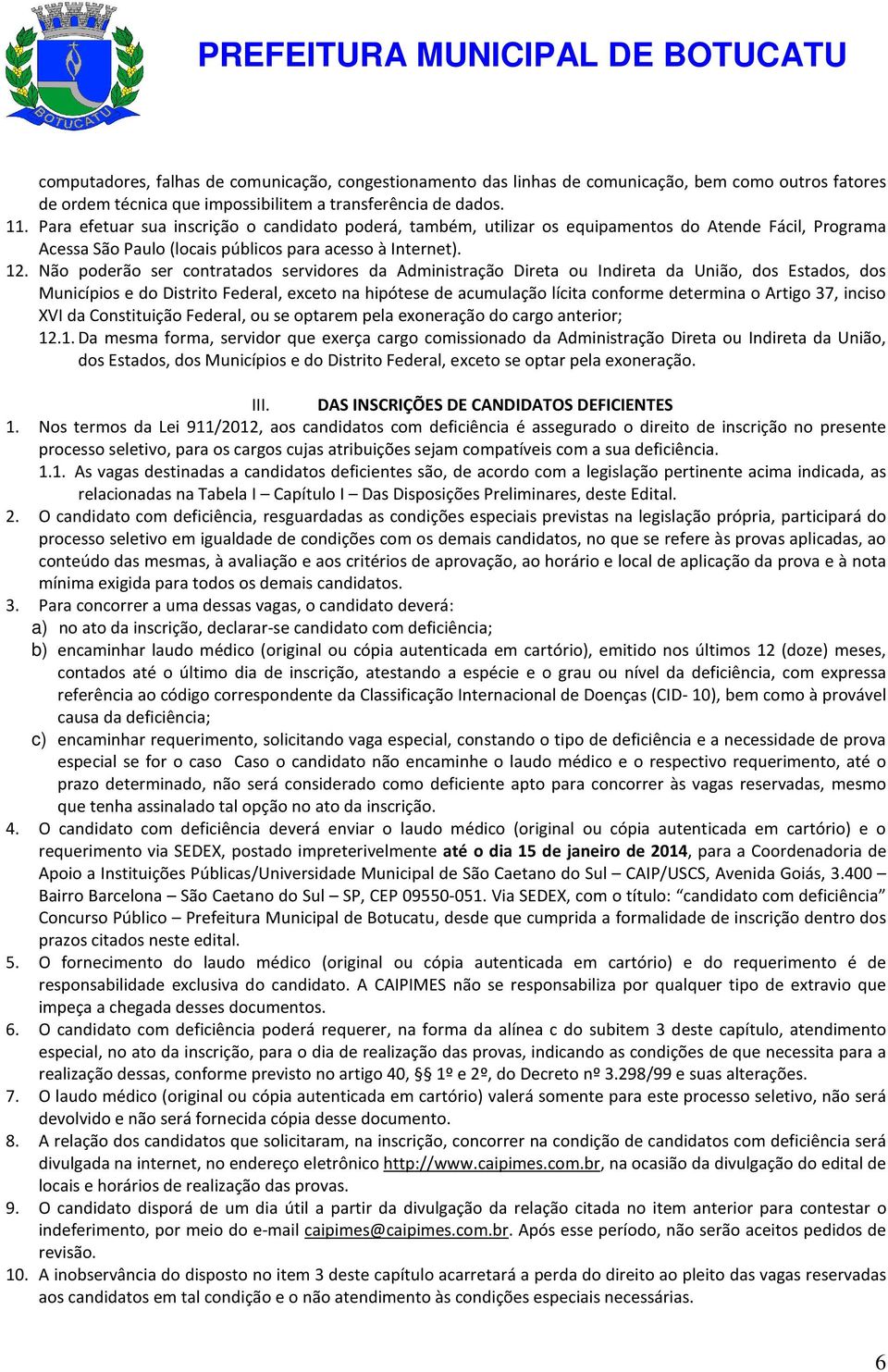 Não poderão ser contratados servidores da Administração Direta ou Indireta da União, dos Estados, dos Municípios e do Distrito Federal, exceto na hipótese de acumulação lícita conforme determina o