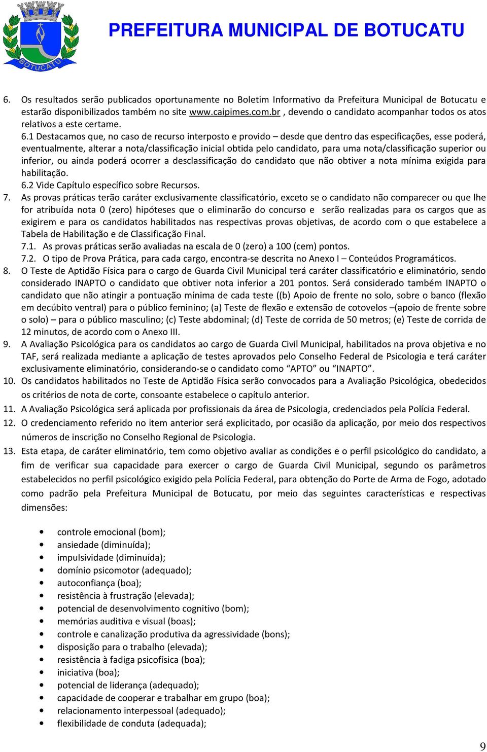 1 Destacamos que, no caso de recurso interposto e provido desde que dentro das especificações, esse poderá, eventualmente, alterar a nota/classificação inicial obtida pelo candidato, para uma