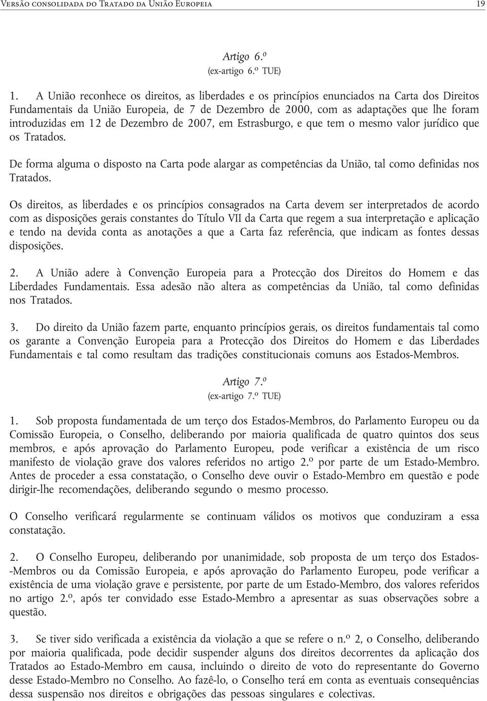 12 de Dezembro de 2007, em Estrasburgo, e que tem o mesmo valor jurídico que os Tratados. De forma alguma o disposto na Carta pode alargar as competências da União, tal como definidas nos Tratados.