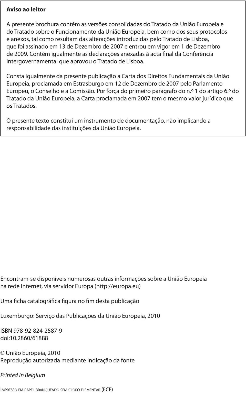 Contém igualmente as declarações anexadas à acta final da Conferência Intergovernamental que aprovou o Tratado de Lisboa.