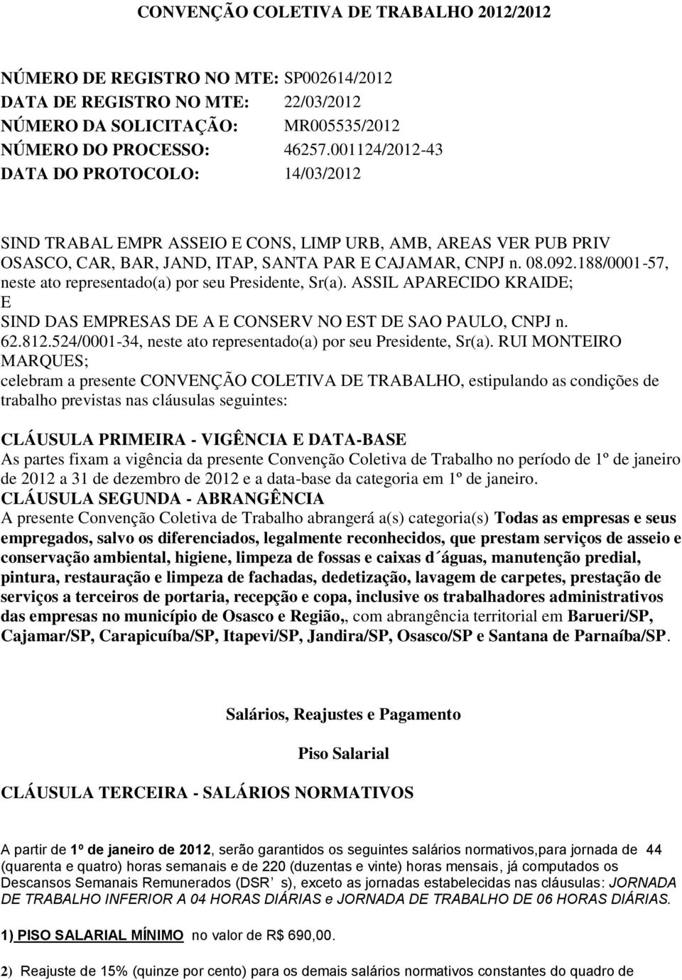 188/0001-57, neste ato representado(a) por seu Presidente, Sr(a). ASSIL APARECIDO KRAIDE; E SIND DAS EMPRESAS DE A E CONSERV NO EST DE SAO PAULO, CNPJ n. 62.812.