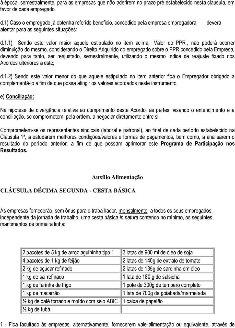 Caso o empregado já obtenha referido beneficio, concedido pela empresa empregadora, atentar para as seguintes situações: deverá d.1.