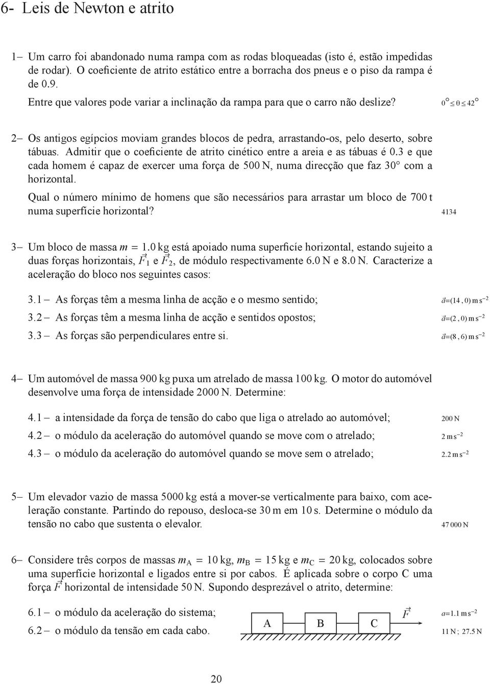 Admitir que o coeficiente de atrito cinético entre a areia e as tábuas é 0.3 e que cada homem é capaz de exercer uma força de 500N, numa direcção que faz 30 com a horizontal.