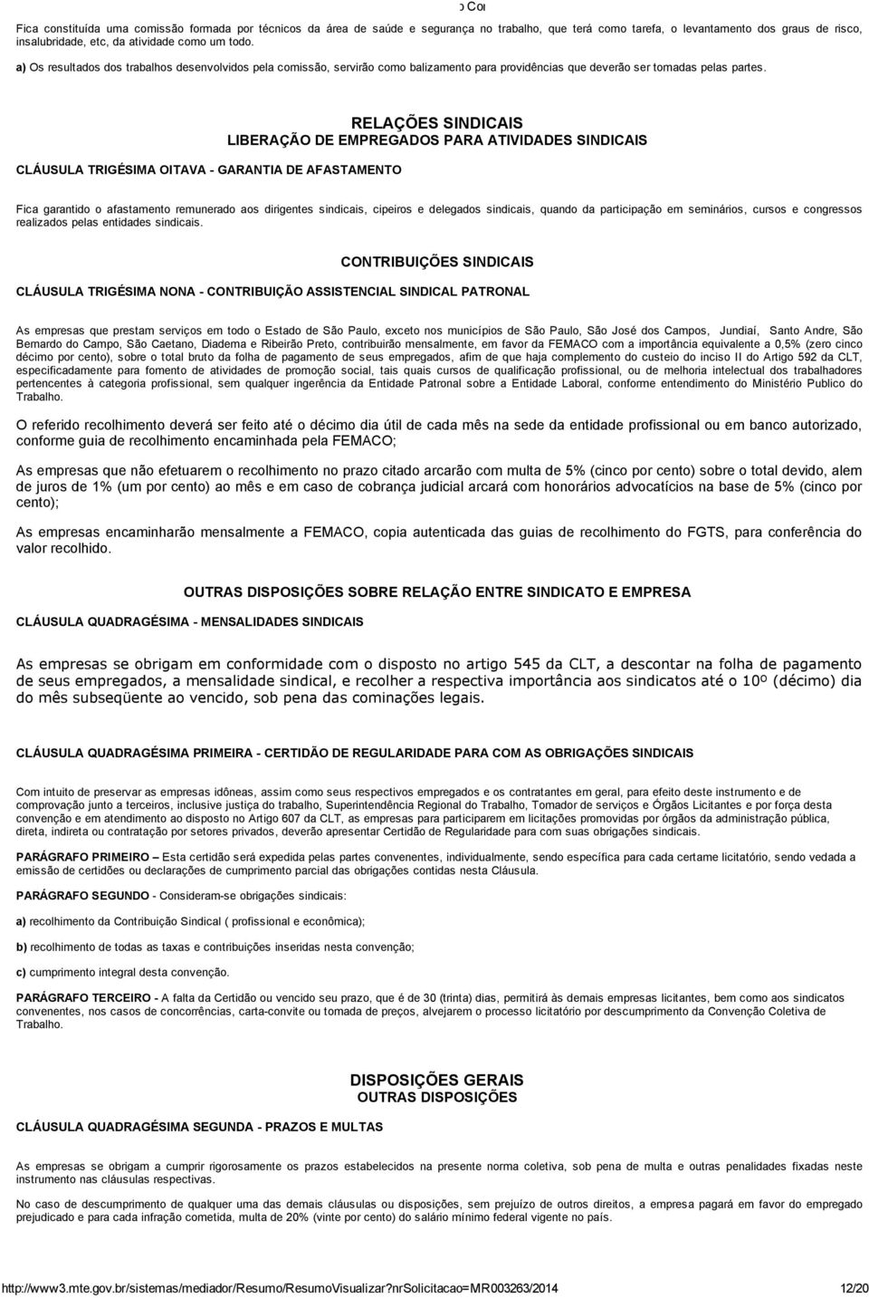 CLÁUSULA TRIGÉSIMA OITAVA GARANTIA DE AFASTAMENTO RELAÇÕES SINDICAIS LIBERAÇÃO DE EMPREGADOS PARA ATIVIDADES SINDICAIS Fica garantido o afastamento remunerado aos dirigentes sindicais, cipeiros e