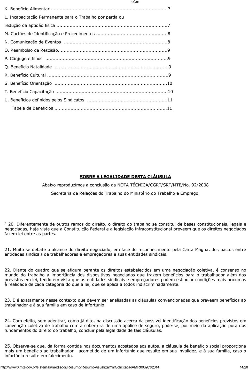 Benefícios definidos pelos Sindicatos...11 Tabela de Benefícios...11 SOBRE A LEGALIDADE DESTA CLÁUSULA Abaixo reproduzimos a conclusão da NOTA TÉCNICA/CGRT/SRT/MTE/No.